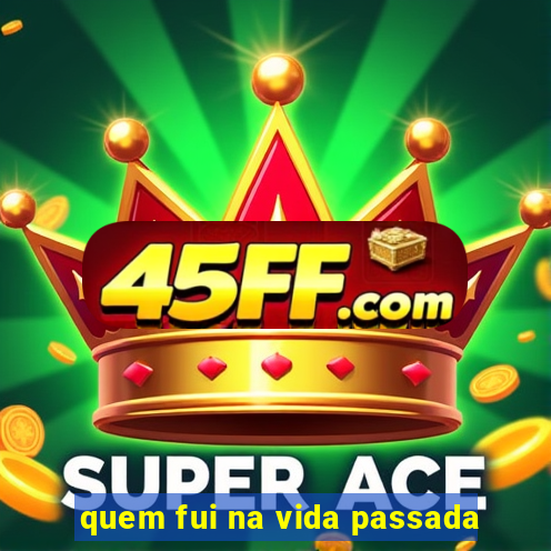 quem fui na vida passada